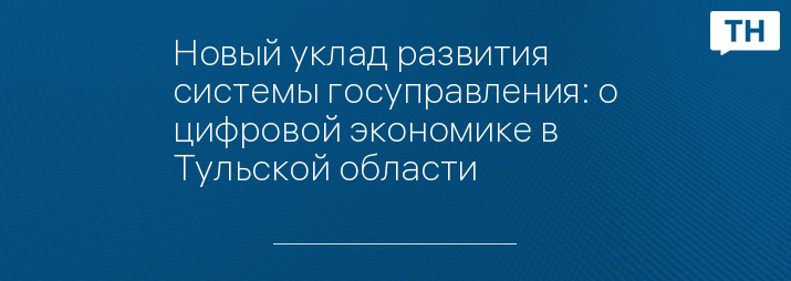 Новый уклад развития системы госуправления: о цифровой экономике в Тульской области