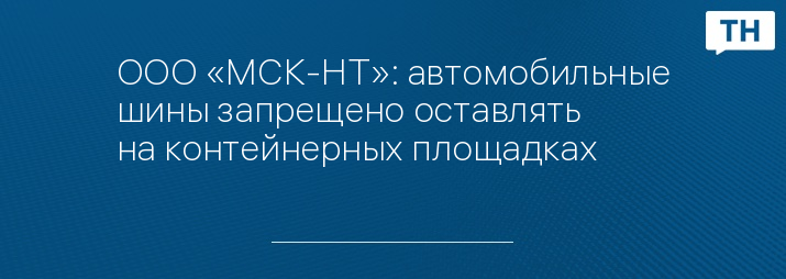 ООО «МСК-НТ»: автомобильные шины запрещено оставлять на контейнерных площадках