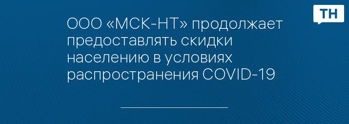 ООО «МСК-НТ» продолжает предоставлять скидки населению в условиях распространения COVID-19 