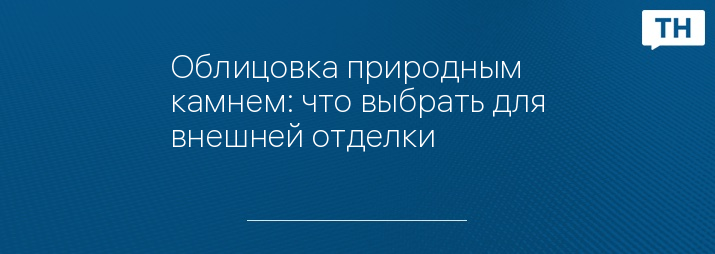 Облицовка природным камнем: что выбрать для внешней отделки