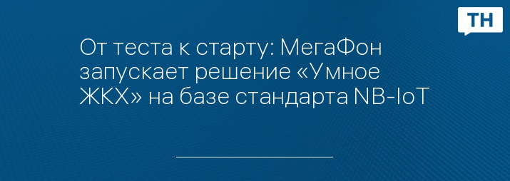 От теста к старту: МегаФон запускает решение «Умное ЖКХ» на базе стандарта NB-IoT