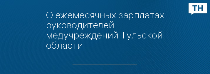 О ежемесячных зарплатах руководителей медучреждений Тульской области