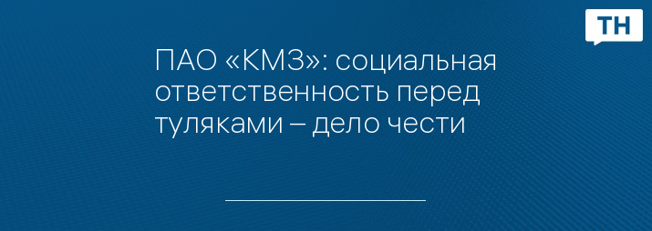 ПАО «КМЗ»: социальная ответственность перед туляками – дело чести