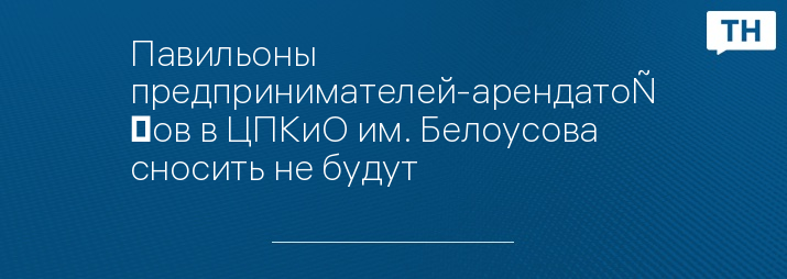 Павильоны предпринимателей-арендаторов в ЦПКиО им. Белоусова сносить не будут