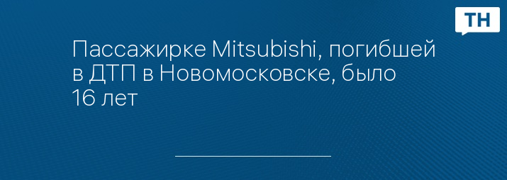 Пассажирке Mitsubishi, погибшей в ДТП в Новомосковске, было 16 лет