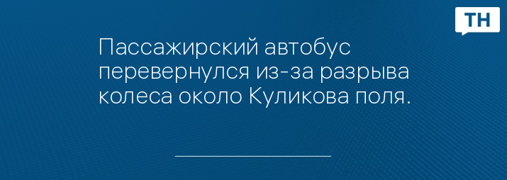 Пассажирский автобус перевернулся из-за разрыва колеса около Куликова поля.