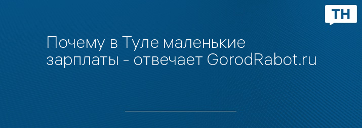 Почему в Туле маленькие зарплаты - отвечает GorodRabot.ru