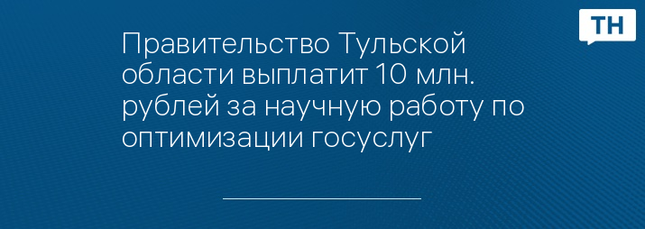 Правительство Тульской области выплатит 10 млн. рублей за научную работу по оптимизации госуслуг