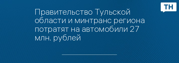 Правительство Тульской области и минтранс региона потратят на автомобили 27 млн. рублей