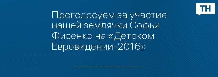 Проголосуем за участие нашей землячки Софьи Фисенко на «Детском Евровидении-2016»