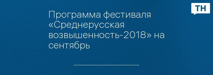 Программа фестиваля «Среднерусская возвышенность-2018» на сентябрь
