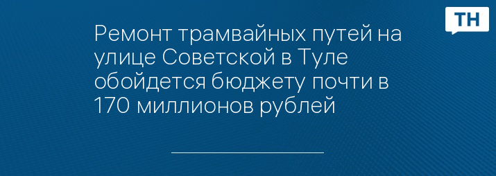 Ремонт трамвайных путей на улице Советской в Туле обойдется бюджету почти в 170 миллионов рублей