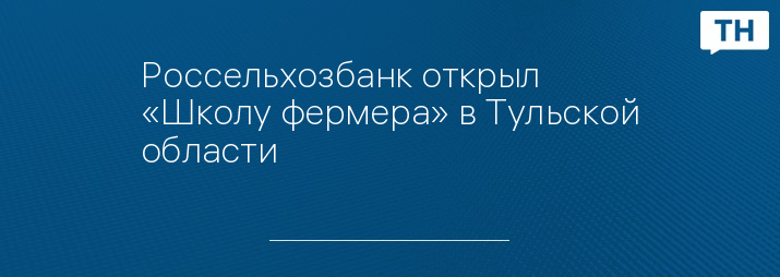 Россельхозбанк открыл «Школу фермера» в Тульской области