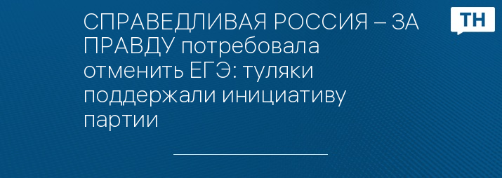 СПРАВЕДЛИВАЯ РОССИЯ – ЗА ПРАВДУ потребовала отменить ЕГЭ: туляки поддержали инициативу партии 