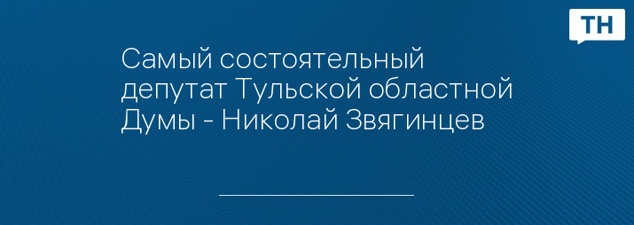 Самый состоятельный депутат Тульской областной Думы - Николай Звягинцев