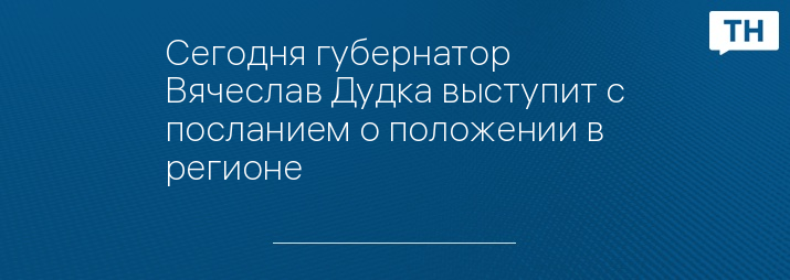 Сегодня губернатор Вячеслав Дудка выступит с посланием о положении в регионе