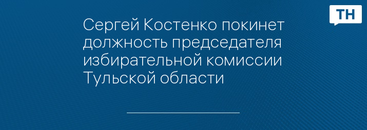 Сергей Костенко покинет должность председателя избирательной комиссии Тульской области 