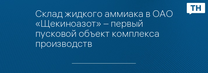 Склад жидкого аммиака в ОАО «Щекиноазот» – первый пусковой объект комплекса производств