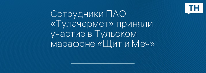 Сотрудники ПАО «Тулачермет» приняли участие в Тульском марафоне «Щит и Меч»