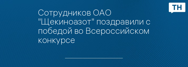 Сотрудников ОАО "Щекиноазот" поздравили с победой во Всероссийском конкурсе