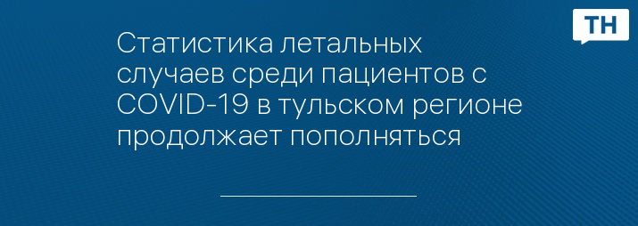 Статистика летальных случаев среди пациентов с COVID-19 в тульском регионе продолжает пополняться