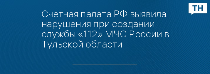 Счетная палата РФ выявила нарушения при создании службы «112» МЧС России в Тульской области