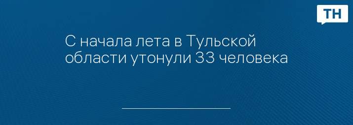 С начала лета в Тульской области утонули 33 человека