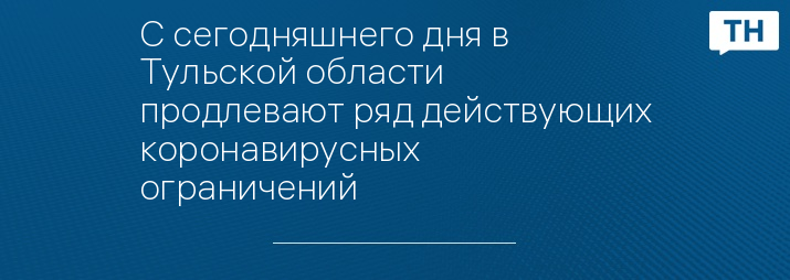 С сегодняшнего дня в Тульской области продлевают ряд действующих коронавирусных ограничений