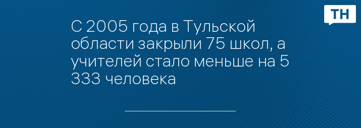 С 2005 года в Тульской области закрыли 75 школ, а учителей стало меньше на 5 333 человека