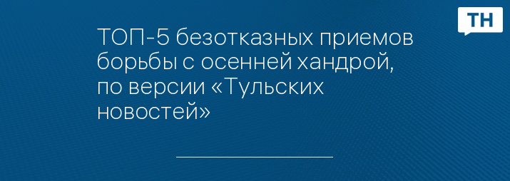 ТОП-5 безотказных приемов борьбы с осенней хандрой, по версии «Тульских новостей»