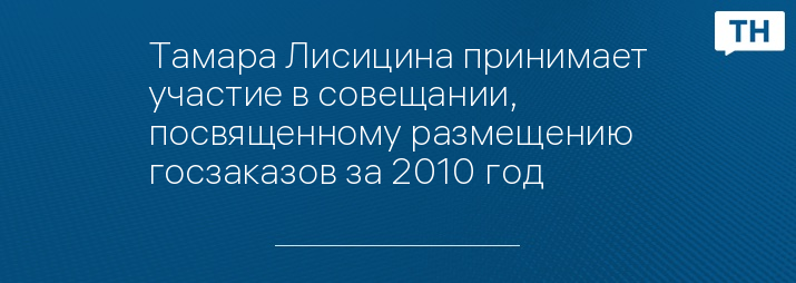 Тамара Лисицина принимает участие в совещании, посвященному размещению госзаказов за 2010 год