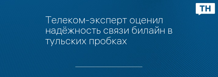 Телеком-эксперт оценил надёжность связи билайн в тульских пробках