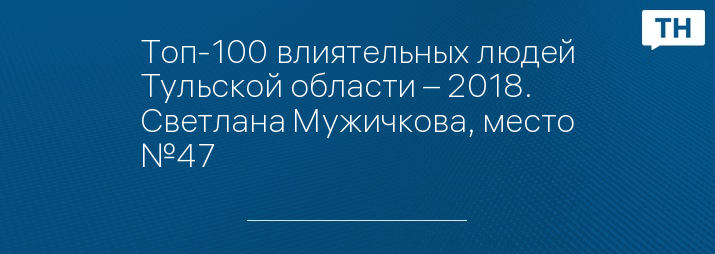 Топ-100 влиятельных людей Тульской области – 2018. Светлана Мужичкова, место №47