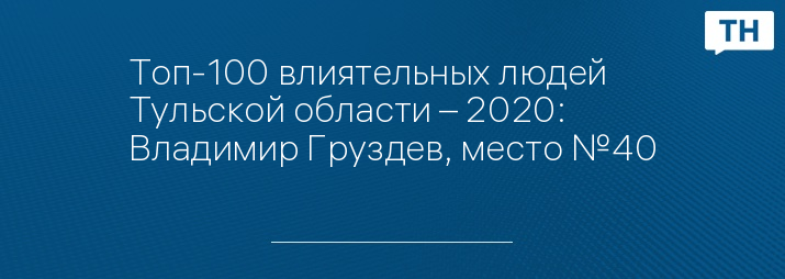 Топ-100 влиятельных людей Тульской области – 2020: Владимир Груздев, место №40