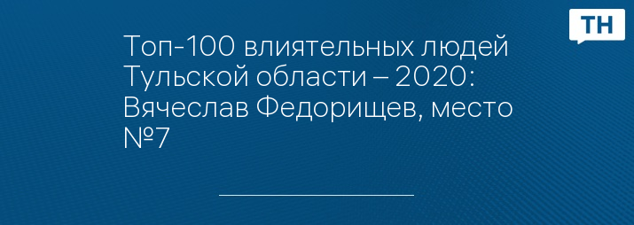 Топ-100 влиятельных людей Тульской области – 2020: Вячеслав Федорищев, место №7