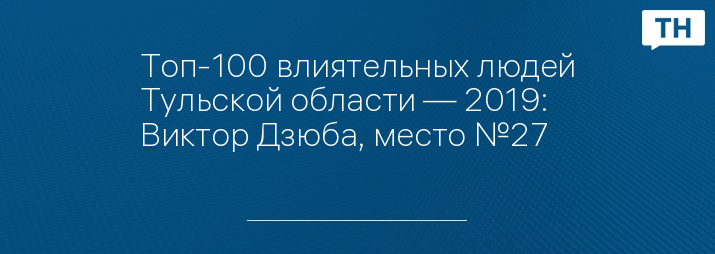 Топ-100 влиятельных людей Тульской области — 2019: Виктор Дзюба, место №27