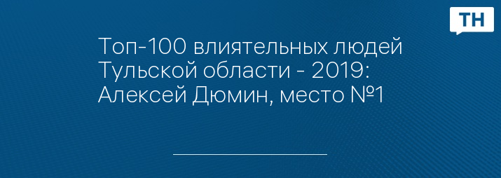 Топ-100 влиятельных людей Тульской области - 2019: Алексей Дюмин, место №1