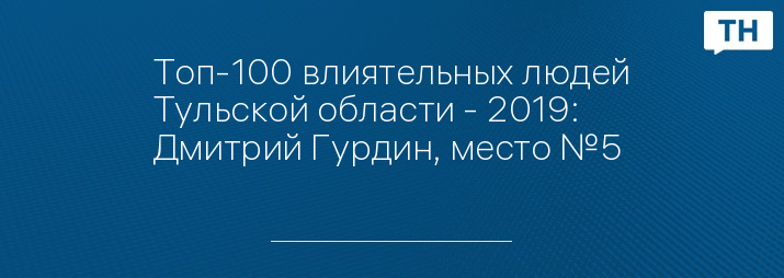 Топ-100 влиятельных людей Тульской области - 2019: Дмитрий Гурдин, место №5