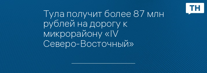 Тула получит более 87 млн рублей на дорогу к микрорайону «IV Северо-Восточный»