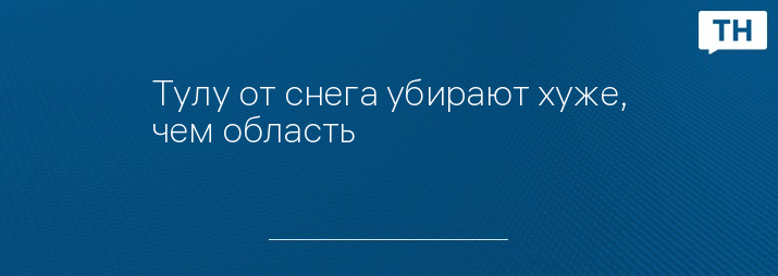 Тулу от снега убирают хуже, чем область