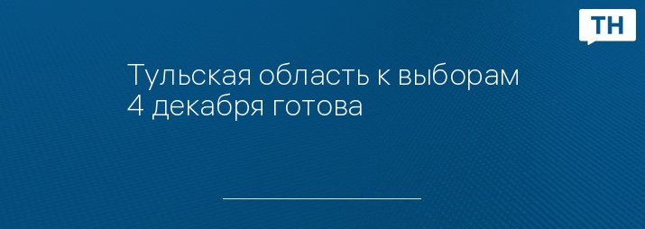 Тульская область к выборам 4 декабря готова