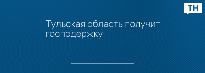 Тульская область получит господержку