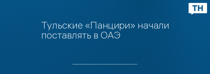 Тульские «Панцири» начали поставлять в ОАЭ