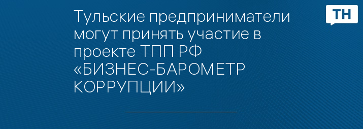 Тульские предприниматели могут принять участие в проекте ТПП РФ «БИЗНЕС-БАРОМЕТР КОРРУПЦИИ»