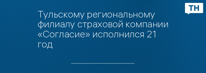 Тульскому региональному филиалу страховой компании «Согласие» исполнился 21 год