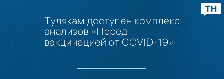 Тулякам доступен комплекс анализов «Перед вакцинацией от COVID-19»