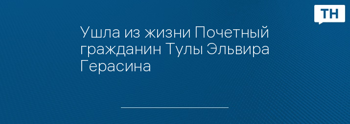 Ушла из жизни Почетный гражданин Тулы Эльвира Герасина 