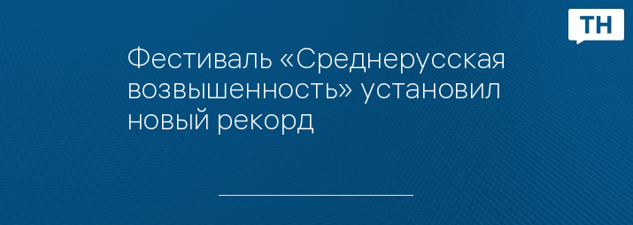 Фестиваль «Среднерусская возвышенность» установил новый рекорд