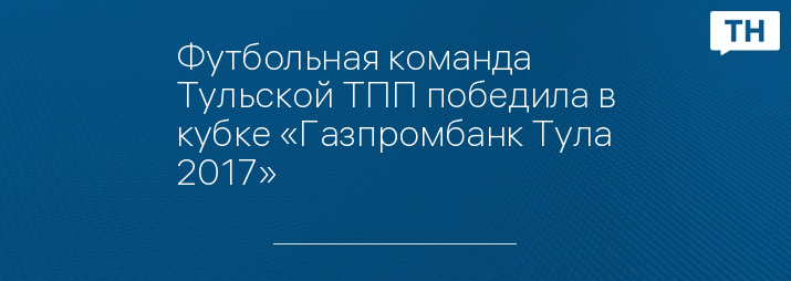 Футбольная команда Тульской ТПП победила в кубке «Газпромбанк Тула 2017»
