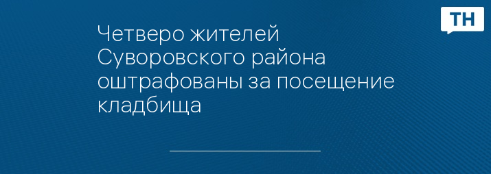 Четверо жителей Суворовского района оштрафованы за посещение кладбища